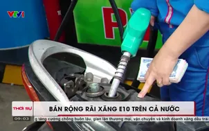 Bán rộng rãi xăng E10 trên cả nước