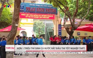 Hơn 1 triệu thí sinh cả nước bắt đầu thi tốt nghiệp THPT