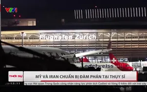 Mỹ và Iran chuẩn bị đàm phán tại Thụy Sĩ