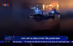 Cháy lớn tại cảng cá Phúc Tiến, Quảng Ninh