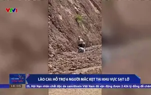 Lào Cai: hỗ trợ 6 người mắc kẹt tại khu vực sạt lở