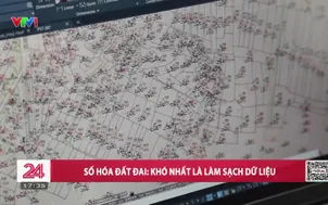 Số hóa đất đai: Khó nhất là làm sạch dữ liệu