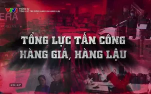Phóng sự: 	Tổng lực tấn công hàng giả hàng lậu