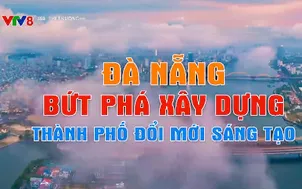 Đà Nẵng bứt phá xây dựng thành phố đổi mới, sáng tạo