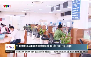 15 thủ tục hành chính đất đai sẽ do cấp tỉnh thực hiện