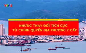 Ý Đảng lòng dân: Những thay đổi tích cực từ chính quyền địa phương 2 cấp