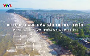 Phóng sự: Du lịch Thanh Hóa đầu tư phát triển