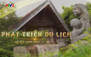 Phóng sự: Phát triển du lịch gắn với văn hóa truyền thống các dân tộc