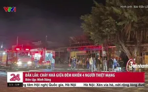  Đắk Lắk: Cháy nhà giữa đêm khiến 4 người thiệt mạng