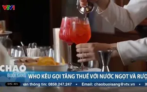 WHO kêu gọi tăng thuế với nước ngọt và rượu