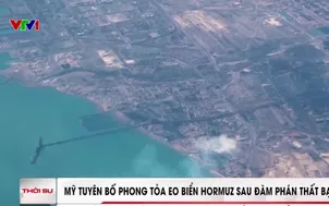Mỹ tuyên bố phong tỏa eo biển Hormuz sau đàm phán thất bại