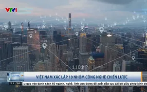 Việt Nam xác lập 10 nhóm công nghệ chiến lược