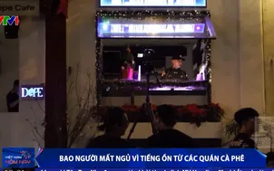 Bao người mất ngủ vì tiếng ồn từ các quán cà phê