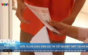 Hơn 18.500 giáo viên coi thi tốt nghiệp THPT tại Hà Nội