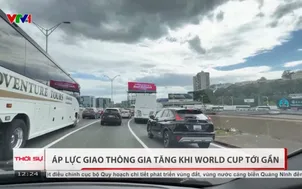 Áp lực giao thông gia tăng khi World Cup tới gần