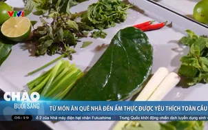 Từ món ăn quê nhà đến ẩm thực được yêu thích toàn cầu