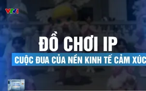 Đồ chơi IP - Cuộc đua của nền kinh tế cảm xúc
