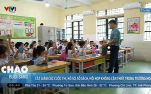 Cắt giảm các cuộc thi, hồ sơ, sổ sách, hội họp không cần thiết trong trường học  