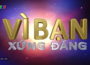 Vì bạn xứng đáng - 28/7/2024