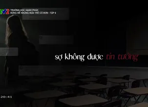 Trường học hạnh phúc: Đừng để những đứa trẻ cô đơn - Tập 6