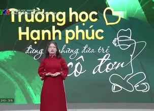 Trường học hạnh phúc: Đừng để những đứa trẻ cô đơn - Tập 9