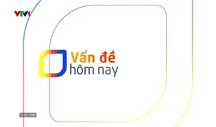 Vấn đề hôm nay - 30/5/2025