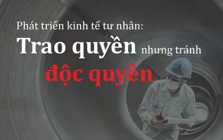 Phát triển kinh tế tư nhân: Trao quyền nhưng tránh độc quyền