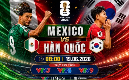 Lịch thi đấu và trực tiếp FIFA World Cup 2026™ trên VTV ngày 19/6: Đại chiến Mexico - Hàn Quốc