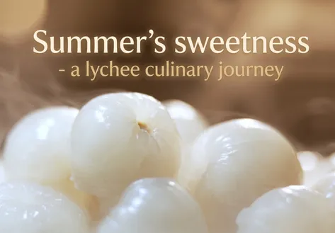 Summer’s sweetness - a lychee culinary journey | Flavours & Beyond