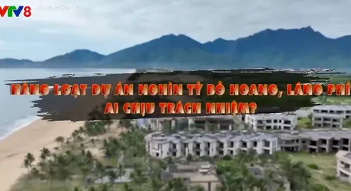 Hàng loạt dự án bỏ hoang, lãng phí - Ai chịu trách nhiệm ?