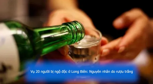 Vụ 20 người bị ngộ độc ở Long Biên: Nguyên nhân do rượu trắng