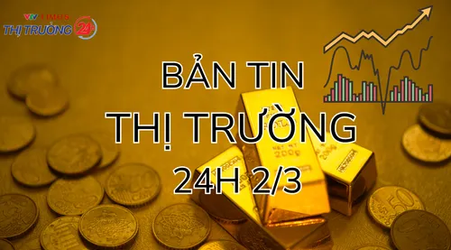 Bản tin Thị trường 24h ngày 2/3