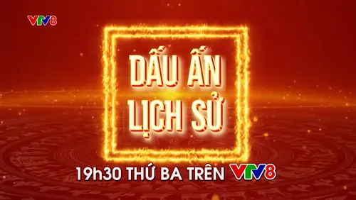 Đón xem "Dấu ấn lịch sử" - 19h30, thứ Ba trên VTV8