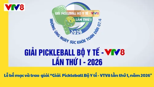 Lễ Bế mạc và Trao giải "Giải Pickleball Bộ Y tế - VTV8 lần thứ I, năm 2026"