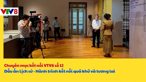 Kết nối VTV8 số 12 - Dấu ấn lịch sử- Hành trình kết nối quá khứ và tương lai