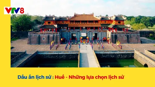 Dấu ấn lịch sử : Huế - Những lựa chọn lịch sử 