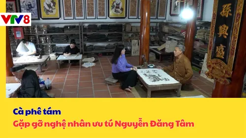 Cà phê tám: Gặp gỡ nghệ nhân ưu tú Nguyễn Đăng Tâm