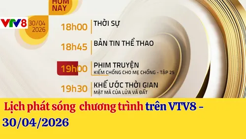 Lịch phát sóng chương trình trên VTV8 - 30/04/2026