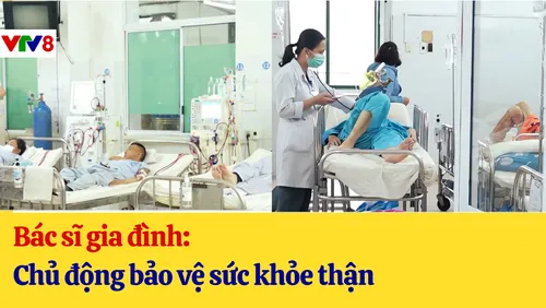 Bác sĩ gia đình: Chủ động bảo vệ sức khỏe thận
