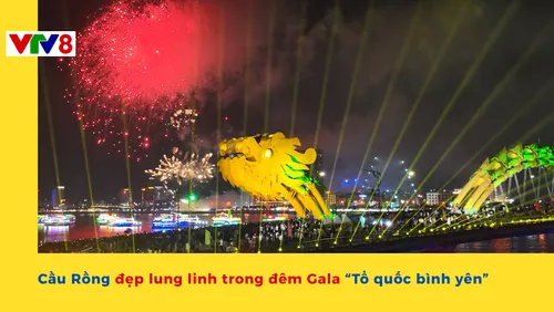 Cầu Rồng đẹp lung linh trong đêm Gala “Tổ quốc bình yên”
