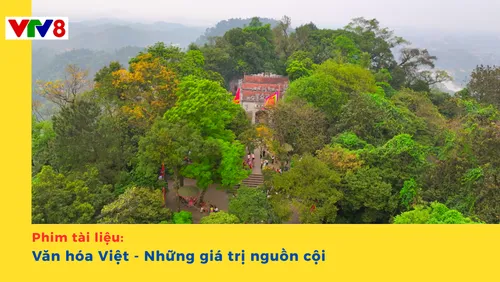 Phim tài liệu: Văn hóa Việt - Những giá trị nguồn cội