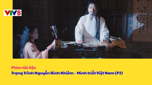 Phim tài liệu: Trạng Trình Nguyễn Bỉnh Khiêm - Phần 2