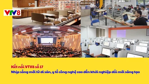 Kết nối VTV8: Nhịp sống mới từ di sản, y tế công nghệ cao đến khởi nghiệp đổi mới sáng tạo