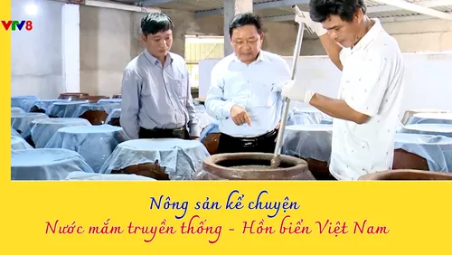 Nông sản kể chuyện: Nước mắm truyền thống - Hồn biển Việt Nam