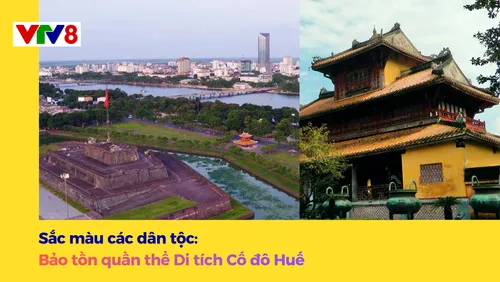 Sắc màu các dân tộc: Bảo tồn quần thể Di tích Cố đô Huế