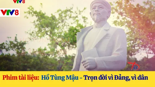 Phim tài liệu: Hồ Tùng Mậu - Trọn đời vì Đảng, vì dân