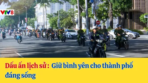 Dấu ấn lịch sử: Giữ bình yên cho thành phố đáng sống