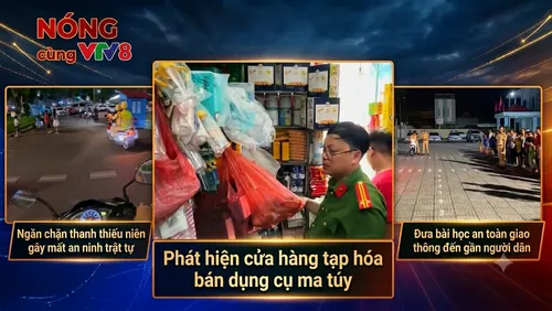 Nóng cùng VTV8 28/06/2026: Tiệm tạp hóa bán dụng cụ sử dụng ma túy và Cuộc vây ráp "quái xế" đêm