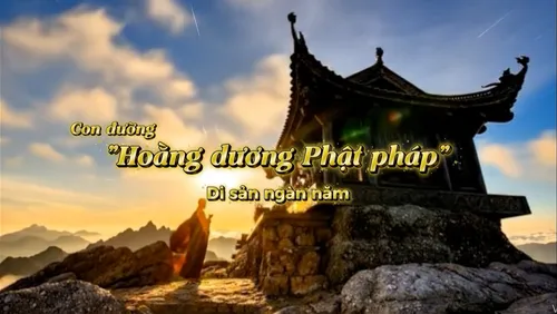 Phim tài liệu: Con đường "Hoằng dương Phật pháp" - Di sản ngàn năm