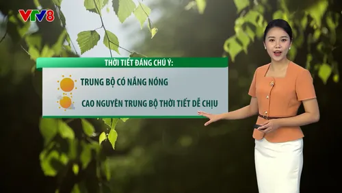 Dự báo thời tiết du lịch 28/06/2026: Trung bộ có nắng nóng, Cao nguyên Trung bộ thời tiết dễ chịu